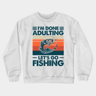 I'm Done Adulting Let's Go Fishing Crewneck Sweatshirt